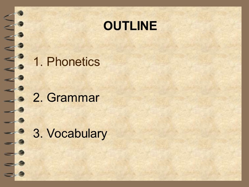 OUTLINE  1. Phonetics  2. Grammar  3. Vocabulary